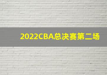 2022CBA总决赛第二场