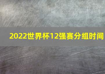 2022世界杯12强赛分组时间