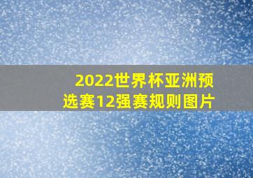 2022世界杯亚洲预选赛12强赛规则图片