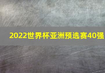 2022世界杯亚洲预选赛40强