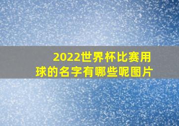 2022世界杯比赛用球的名字有哪些呢图片