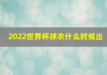 2022世界杯球衣什么时候出