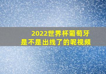 2022世界杯葡萄牙是不是出线了的呢视频