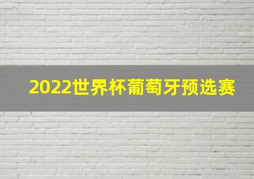 2022世界杯葡萄牙预选赛