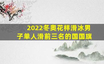 2022冬奥花样滑冰男子单人滑前三名的国国旗