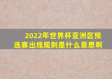 2022年世界杯亚洲区预选赛出线规则是什么意思啊