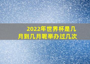 2022年世界杯是几月到几月呢举办过几次