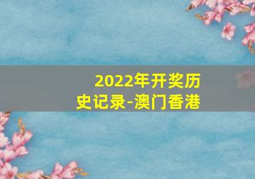 2022年开奖历史记录-澳门香港