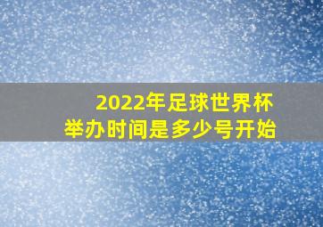 2022年足球世界杯举办时间是多少号开始