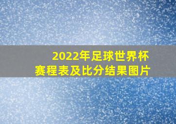 2022年足球世界杯赛程表及比分结果图片