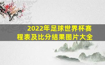 2022年足球世界杯赛程表及比分结果图片大全