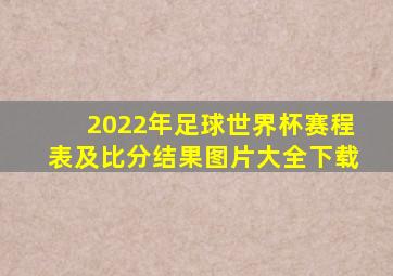 2022年足球世界杯赛程表及比分结果图片大全下载