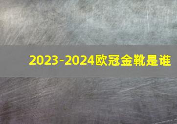 2023-2024欧冠金靴是谁