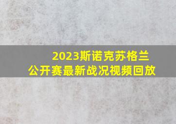 2023斯诺克苏格兰公开赛最新战况视频回放