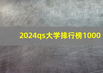 2024qs大学排行榜1000