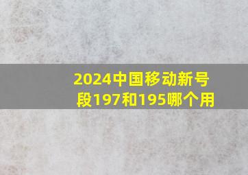 2024中国移动新号段197和195哪个用