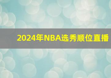 2024年NBA选秀顺位直播