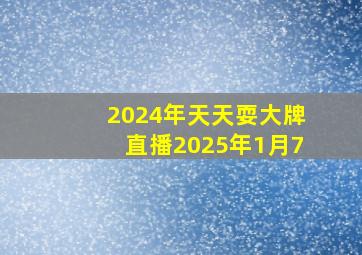 2024年天天耍大牌直播2025年1月7