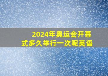 2024年奥运会开幕式多久举行一次呢英语