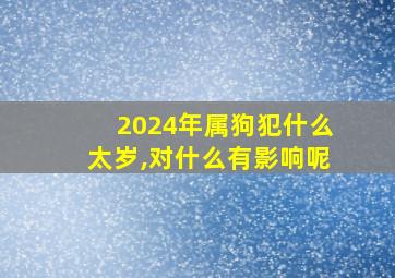 2024年属狗犯什么太岁,对什么有影响呢