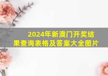 2024年新澳门开奖结果查询表格及答案大全图片