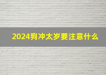 2024狗冲太岁要注意什么