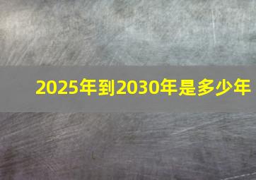 2025年到2030年是多少年