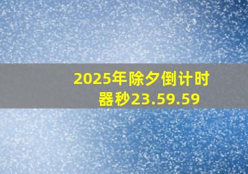 2025年除夕倒计时器秒23.59.59