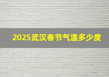 2025武汉春节气温多少度