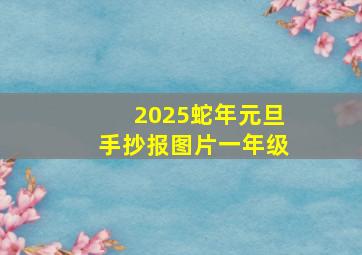 2025蛇年元旦手抄报图片一年级