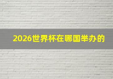 2026世界杯在哪国举办的