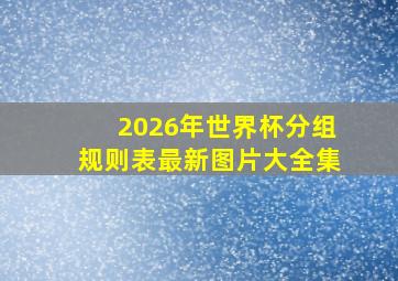 2026年世界杯分组规则表最新图片大全集