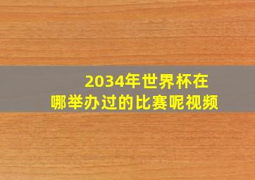 2034年世界杯在哪举办过的比赛呢视频