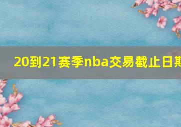 20到21赛季nba交易截止日期