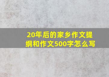 20年后的家乡作文提纲和作文500字怎么写