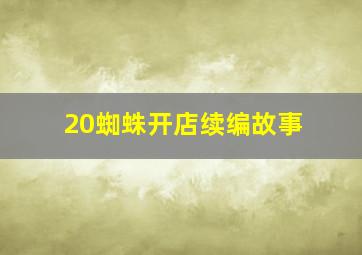 20蜘蛛开店续编故事