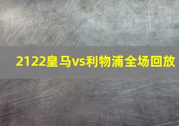 2122皇马vs利物浦全场回放