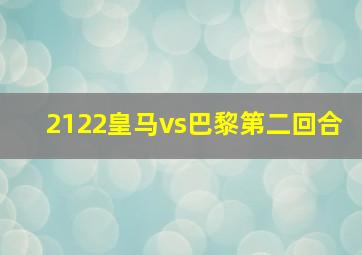 2122皇马vs巴黎第二回合