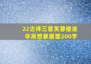 22古诗三首芙蓉楼送辛渐想象画面200字