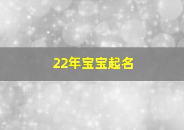 22年宝宝起名