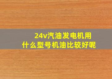 24v汽油发电机用什么型号机油比较好呢