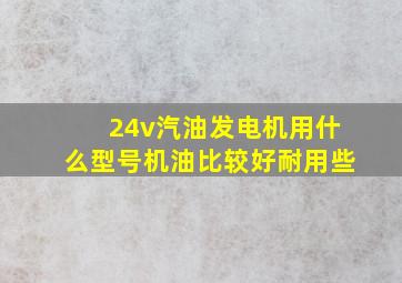 24v汽油发电机用什么型号机油比较好耐用些