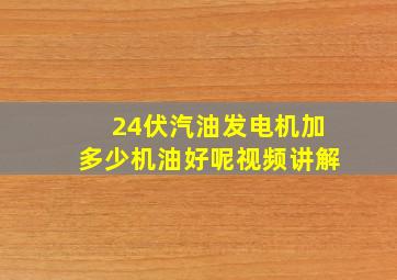 24伏汽油发电机加多少机油好呢视频讲解