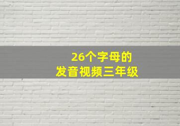 26个字母的发音视频三年级