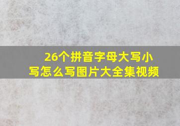 26个拼音字母大写小写怎么写图片大全集视频