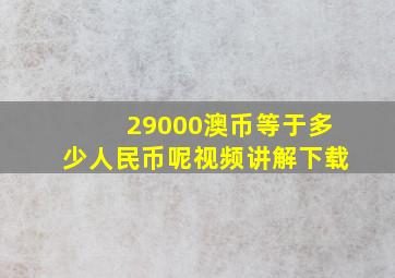 29000澳币等于多少人民币呢视频讲解下载