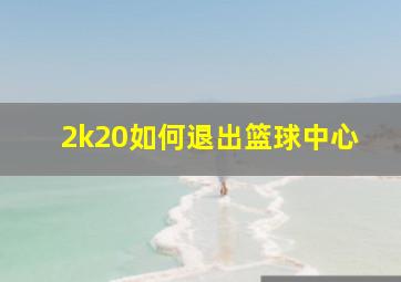 2k20如何退出篮球中心