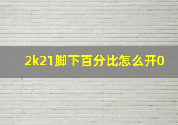 2k21脚下百分比怎么开0