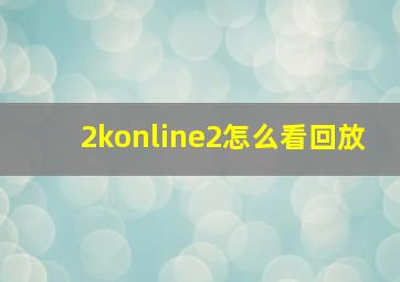 2konline2怎么看回放