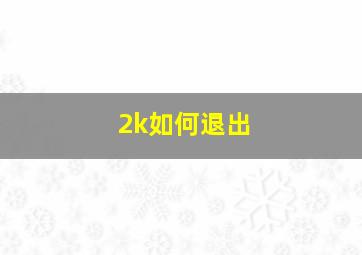 2k如何退出